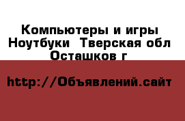 Компьютеры и игры Ноутбуки. Тверская обл.,Осташков г.